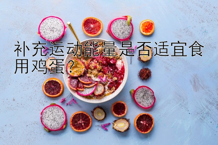 补充运动能量是否适宜食用鸡蛋？