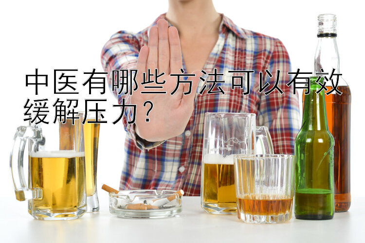 中医有哪些方法可以有效缓解压力？