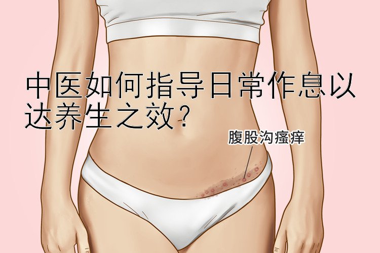 中医如何指导日常作息以达养生之效？