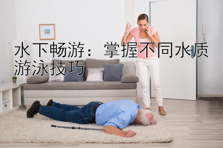 水下畅游：掌握不同水质游泳技巧