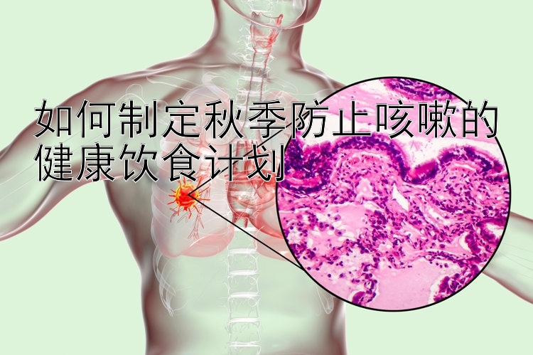 如何制定秋季防止咳嗽的健康饮食计划