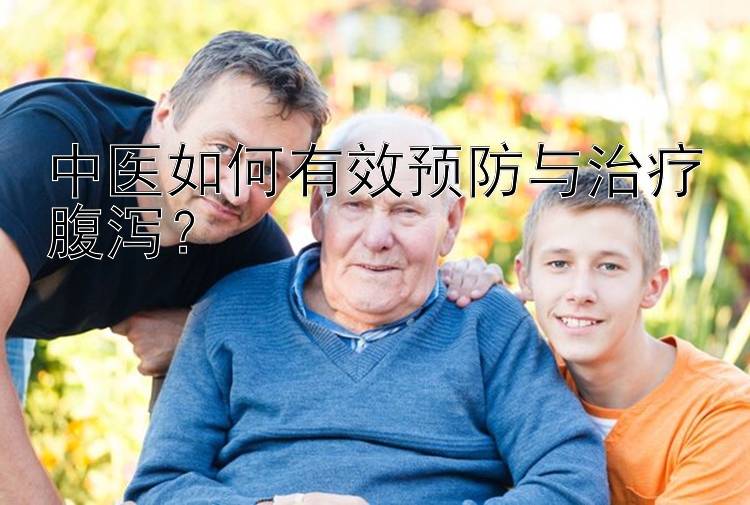 中医如何有效预防与治疗腹泻？