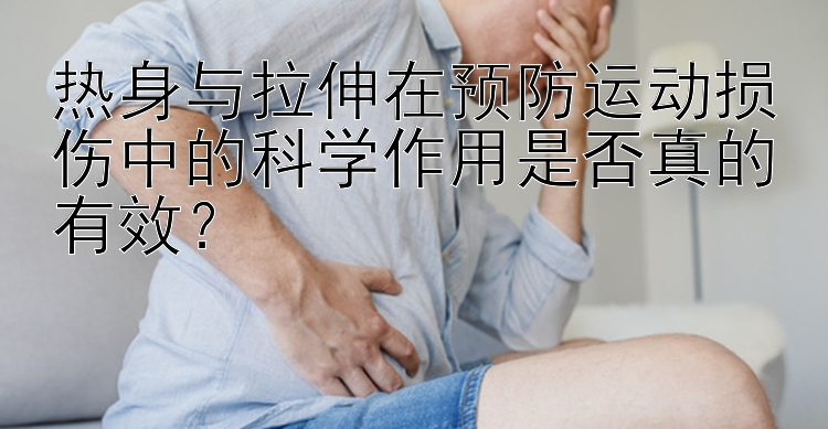 热身与拉伸在预防运动损伤中的科学作用是否真的有效？