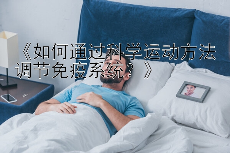 《如何通过科学运动方法调节免疫系统？》